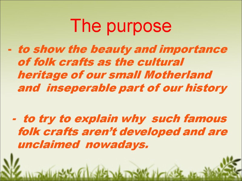 The purpose to show the beauty and importance of folk crafts as the cultural
